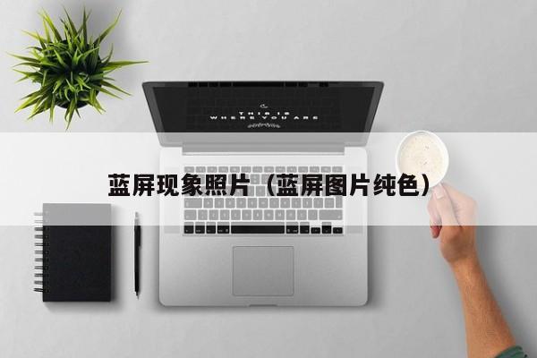 蓝屏现象照片（蓝屏图片纯色）