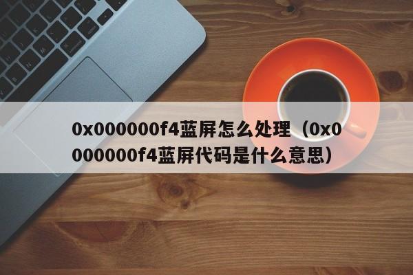 0x000000f4蓝屏怎么处理（0x0000000f4蓝屏代码是什么意思）