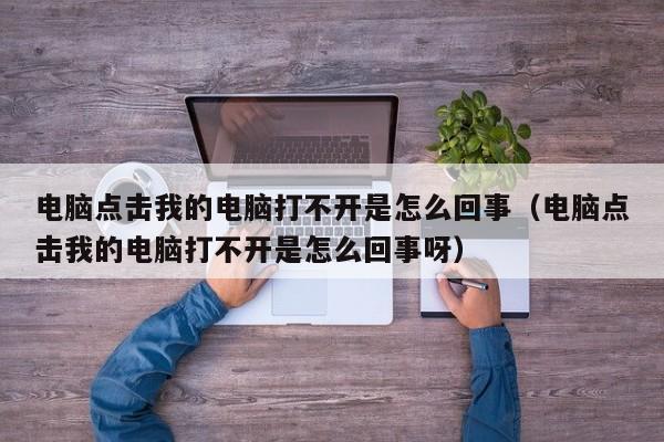电脑点击我的电脑打不开是怎么回事（电脑点击我的电脑打不开是怎么回事呀）