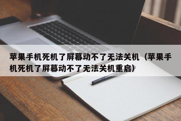 苹果手机死机了屏幕动不了无法关机（苹果手机死机了屏幕动不了无法关机重启）