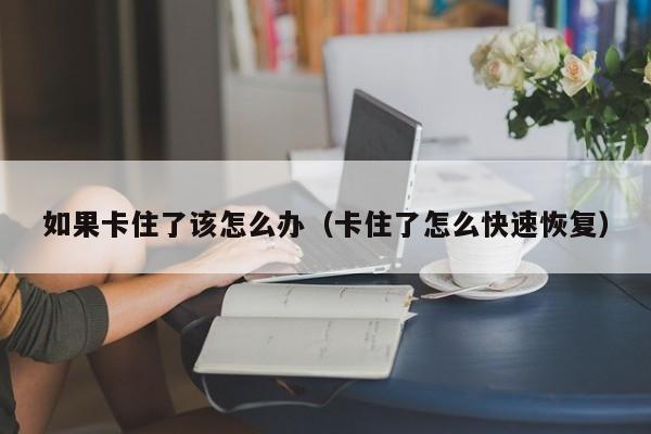如果卡住了该怎么办（卡住了怎么快速恢复）