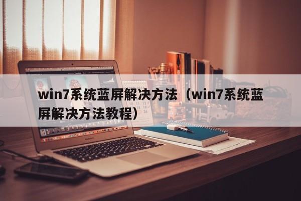 win7系统蓝屏解决方法（win7系统蓝屏解决方法教程）